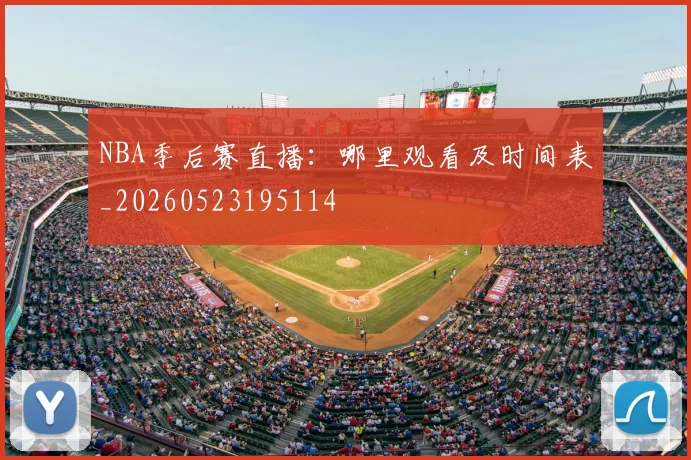 NBA季后赛直播：哪里观看及时间表_20260523195114