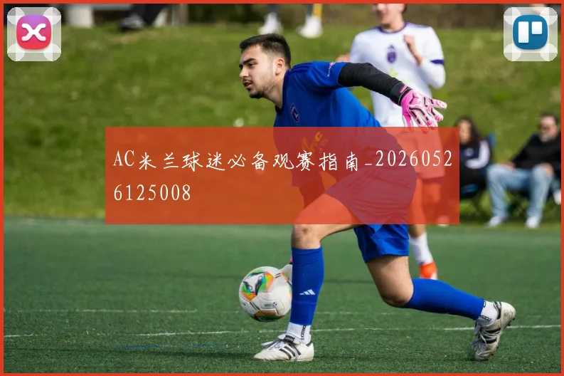 AC米兰球迷必备观赛指南_20260526125008