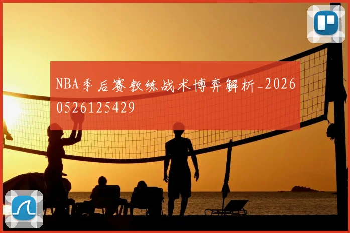NBA季后赛教练战术博弈解析_20260526125429